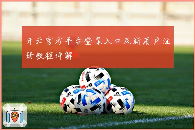 开云官方平台登录入口及新用户注册教程详解