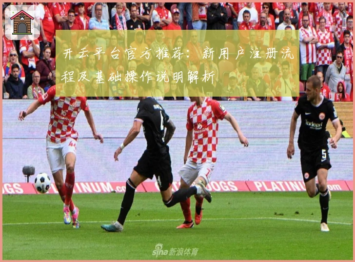 开云平台官方推荐：新用户注册流程及基础操作说明解析